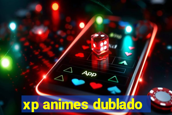 xp animes dublado